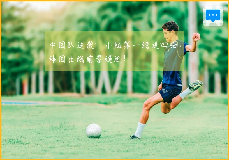 中国队逆袭：小组第一稳进四强，韩国出线前景逼近！