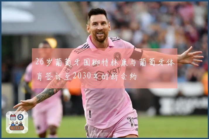 26岁葡萄牙国脚特林康与葡萄牙体育签订至2030年的新合约