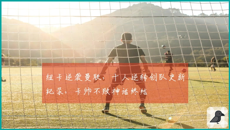 纽卡逆袭曼联，十人逆转创队史新纪录，卡帅不败神话终结