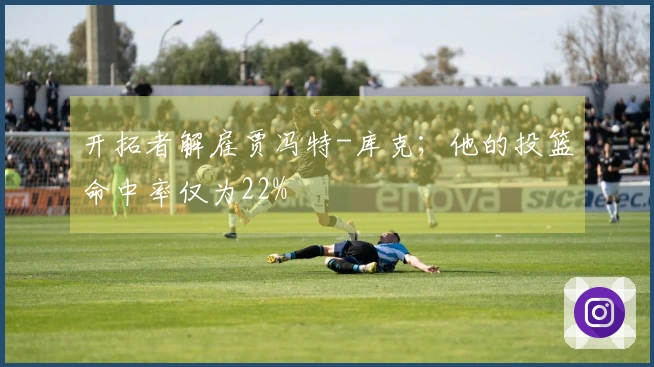 开拓者解雇贾冯特-库克；他的投篮命中率仅为22%